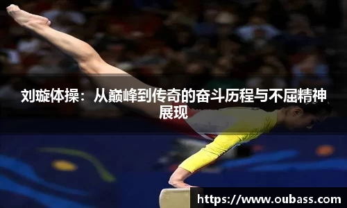 刘璇体操：从巅峰到传奇的奋斗历程与不屈精神展现