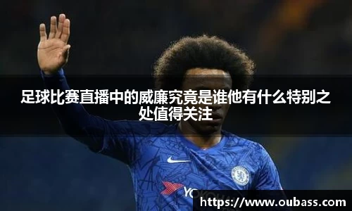 足球比赛直播中的威廉究竟是谁他有什么特别之处值得关注