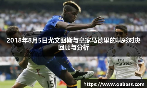 2018年8月5日尤文图斯与皇家马德里的精彩对决回顾与分析