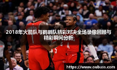 2018年火箭队与鹈鹕队精彩对决全场录像回顾与精彩瞬间分析