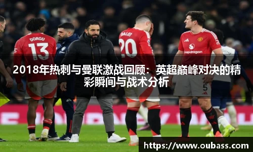 2018年热刺与曼联激战回顾：英超巅峰对决的精彩瞬间与战术分析