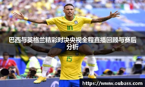 巴西与英格兰精彩对决央视全程直播回顾与赛后分析