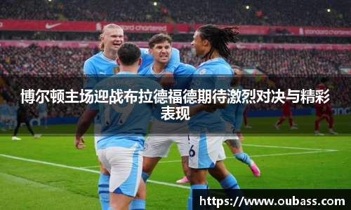 博尔顿主场迎战布拉德福德期待激烈对决与精彩表现